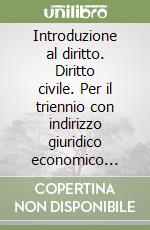 Introduzione al diritto. Diritto civile. Per il triennio con indirizzo giuridico economico aziendale libro