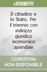 Il cittadino e lo Stato. Per il triennio con indirizzo giuridico economico aziendale libro