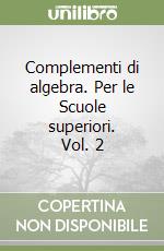 Complementi di algebra. Per le Scuole superiori. Vol. 2 libro