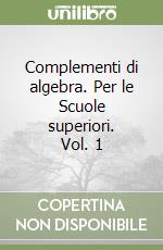 Complementi di algebra. Per le Scuole superiori. Vol. 1 libro