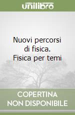 Nuovi percorsi di fisica. Fisica per temi libro