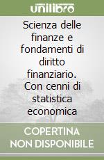 Scienza delle finanze e fondamenti di diritto finanziario. Con cenni di statistica economica libro