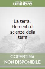 La terra. Elementi di scienze della terra