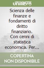 Scienza delle finanze e fondamenti di diritto finanziario. Con cenni di statistica economica. Per le Scuole superiori libro