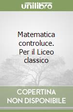 Matematica controluce. Per il Liceo classico (1) libro