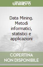 Data Mining. Metodi informatici, statistici e applicazioni libro