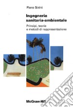 Ingegneria sanitaria ambientale. Principi, teorie e metodi di rappresentazione libro