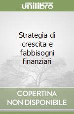 Strategia di crescita e fabbisogni finanziari libro