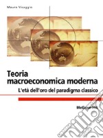 Teoria macroeconomica moderna. L'età dell'oro del paradigma classico libro