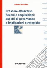 Crescere attraverso fusioni e acquisizioni: aspetti di governance e implicazioni strategiche libro