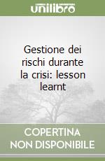 Gestione dei rischi durante la crisi: lesson learnt libro