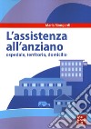 Assistenza all'anziano. Ospedale, territorio, domicilio libro