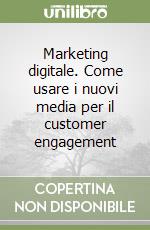 Marketing digitale. Come usare i nuovi media per il customer engagement libro