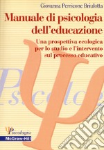 Manuale di psicologia dell'educazione. Una prospettiva ecologica per lo studio e l'intervento sul processo educativo libro