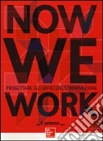 Now we work. Progettare gli uffici dell'innovazione libro