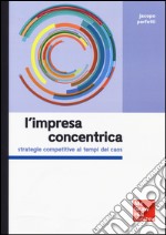 L'impresa concentrica. Strategie competitive ai tempi del caos libro