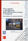 City Logistics e management della distribuzione urbana in Campania. Dal modello alla sperimentazione libro di Romeo E. F. (cur.)
