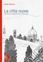 La città nuova. Elementi di progettazione urbanistica libro