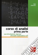 Corso di analisi. Prima parte. Una introduzione rigorosa all'analisi matematica su R libro