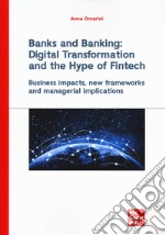 Banks and banking: digital transformation and the hype of fintech. Business impact, new frameworks and managerial implications libro