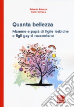 Quanta bellezza. Mamme e papà di figlie lesbiche e figli gay si raccontano libro