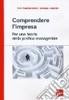 Comprendere l'impresa. Per una teoria della pratica manageriale libro