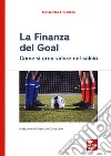 La finanza del goal. Come si crea valore nel calcio libro