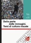 Dalla parte delle immagini. Temi di cultura visuale libro