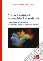 Crisi e transizioni in condizioni di malattia. Conoscere e affrontare la malattia cronica nel ciclo di vita libro