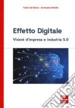 Effetto digitale. Visioni d'impresa e Industria 5.0 libro