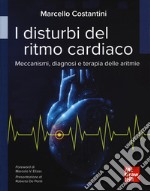 I disturbi del ritmo cardiaco. Meccanismi, diagnosi e terapie delle aritmie libro