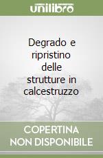 Degrado e ripristino delle strutture in calcestruzzo libro