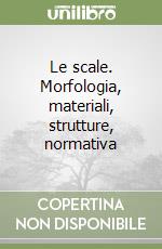 Le scale. Morfologia, materiali, strutture, normativa libro