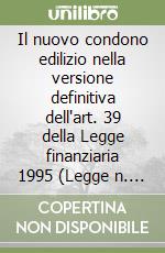 Il nuovo condono edilizio nella versione definitiva dell'art. 39 della Legge finanziaria 1995 (Legge n. 724 del 23 dicembre 1994) libro