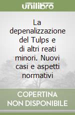 La depenalizzazione del Tulps e di altri reati minori. Nuovi casi e aspetti normativi libro