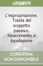 L'espropriazione. Tutela del soggetto passivo. Risarcimento e liquidazione libro