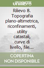 Rilievo 8. Topografia plano-altimetrica, riconfinamenti, utility catastali, curve di livello, file «DXF» libro