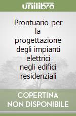 Prontuario per la progettazione degli impianti elettrici negli edifici residenziali libro