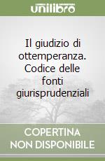 Il giudizio di ottemperanza. Codice delle fonti giurisprudenziali libro