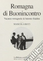 Romagna di Buonincontro. Vacanze romagnole di Antonio Baldini libro