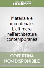 Materiale e immateriale. L'effimero nell'architettura contemporanea libro