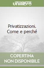 Privatizzazioni. Come e perché libro