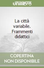 La città variabile. Frammenti didattici libro