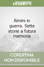 Rimini in guerra. Sette storie a futura memoria libro