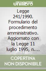 Legge 241/1990. Formulario del procedimento amministrativo. Aggiornato con la Legge 11 luglio 1995, n. 273 libro