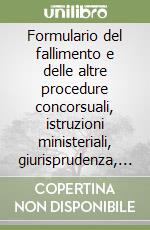 Formulario del fallimento e delle altre procedure concorsuali, istruzioni ministeriali, giurisprudenza, orientamenti, aspetti interpretativi ed applicativi libro