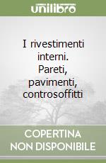 I rivestimenti interni. Pareti, pavimenti, controsoffitti libro