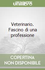 Veterinario. Fascino di una professione libro