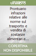 Prontuario infrazioni relative alle norme sul trasporto e vendita di sostanze alimentari e polizia veterinaria libro