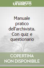 Manuale pratico dell'archivista. Con quiz e questionario libro